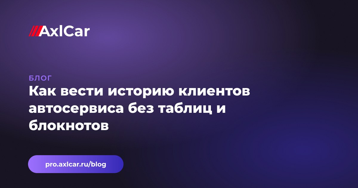 Как вести историю клиентов автосервиса без таблиц и блокнотов